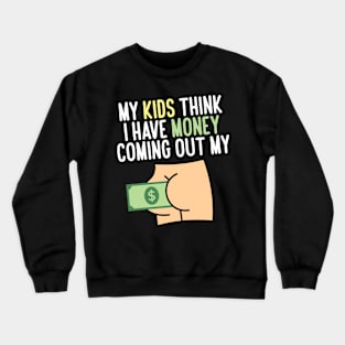 My kids think I have money coming out my butt Crewneck Sweatshirt